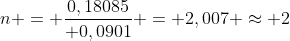 n = frac{0,18085}{ 0,0901} = 2,007 approx 2
