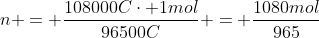 n = frac{108000Ccdot 1mol}{96500C} = frac{1080mol}{965}