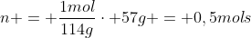 n = frac{1mol}{114g}cdot 57g = 0,5mols