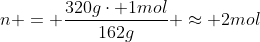n = frac{320gcdot 1mol}{162g} approx 2mol