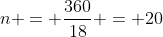 n = frac{360}{18} = 20