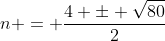 n = frac{4 pm sqrt{80}}{2}