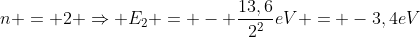 n = 2 Rightarrow E_2 = - frac{13,6}{2^2}eV = -3,4eV