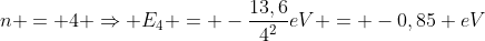n = 4 Rightarrow E_4 = -frac{13,6}{4^2}eV = -0,85 eV