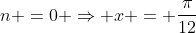 n =0 Rightarrow x = frac{pi}{12}