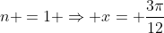 n =1 Rightarrow x= frac{3pi}{12}