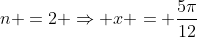 n =2 Rightarrow x = frac{5pi}{12}