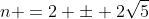 n =2 pm 2sqrt{5}