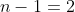 n-1=2