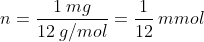 n=frac{1:mg}{12:g/mol}=frac{1}{12}:mmol
