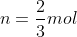 n=frac{2}{3}mol