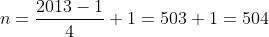 n=frac{2013-1}{4}+1=503+1=504
