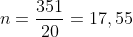 n=frac{351}{20}=17,55