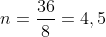 n=frac{36}{8}=4,5;mols