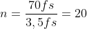 n=frac{70fs}{3,5fs}=20