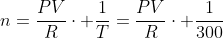 n=frac{PV}{R}cdot frac{1}{T}=frac{PV}{R}cdot frac{1}{300}