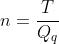 n=frac{T}{Q_{q}}