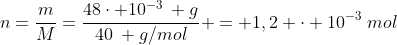 n=frac{m}{M}=frac{48cdot 10^{-3}: g}{40: g/mol} = 1,2 cdot 10^{-3}:mol