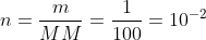 n=frac{m}{MM}=frac{1}{100}=10^{-2};mol