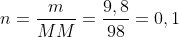 n=frac{m}{MM}=frac{9,8}{98}=0,1;mol