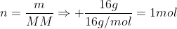 n=frac{m}{MM}Rightarrow frac{16g}{16g/mol}=1mol