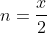 n=frac{x}{2}