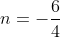 n=-frac{6}{4}