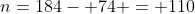 n=184- 74 = 110