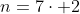 n=7cdot 2