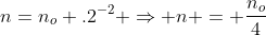 n=n_o .2^{-2} Rightarrow n = frac{n_o}{4}