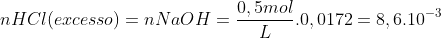 nHCl(excesso)=nNaOH=frac{0,5mol}{L}.0,0172=8,6.10^{-3}