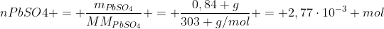 nPbSO4 = frac{m_{PbSO_4}}{MM_{PbSO_4}} = frac{0,84 g}{303 g/mol} = 2,77cdot10^{-3} mol