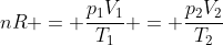 nR = frac{p_{1}V_{1}}{T_{1}} = frac{p_{2}V_{2}}{T_{2}}