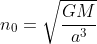n_{0}=\sqrt{\frac{GM}{a^{3}}}
