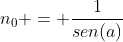 n_{0} = frac{1}{sen(a)}