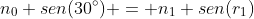 n_{0} sen(30^{circ}) = n_{1} sen(r_{1})