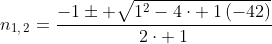 n_{1,:2}=frac{-1pm sqrt{1^2-4cdot :1left(-42
ight)}}{2cdot :1}