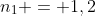 n_{1} = 1,2