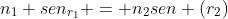 n_{1} sen_{r_{1}} = n_{2}sen (r_{2})
