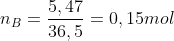 n_{B} = \frac{5,47}{36,5} = 0,15mol