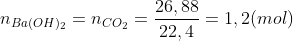 n_{Ba(OH)_{2}} = n _{CO_{2}} = \frac{26,88}{22,4} = 1,2 (mol)