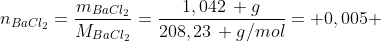 n_{BaCl_{2}}=frac{m_{BaCl_2}}{M_{BaCl_2}}=frac{1,042, g}{208,23, g/mol}= 0,005 ; mols ; de ; BaCl_2