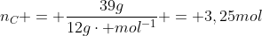 n_{C} = frac{39g}{12gcdot mol^{-1}} = 3,25mol