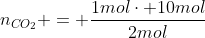 n_{CO_{2}} = frac{1molcdot 10mol}{2mol}