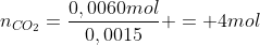 n_{CO_2}=frac{0,0060mol}{0,0015} = 4mol