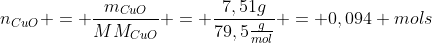 n_{CuO} = frac{m_{CuO}}{MM_{CuO}} = frac{7,51g}{79,5frac{g}{mol}} = 0,094 mols