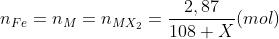 n_{Fe}=n_{M}= n_{MX_{2}}=\frac{2,87}{108+X}(mol)
