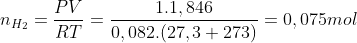n_{H_{2}} = \frac{PV}{RT} = \frac{1.1,846}{0,082.(27,3+273)} = 0,075mol