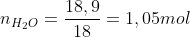 n_{H_{2}O} = \frac{18,9}{18} = 1,05mol