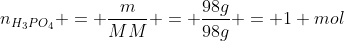 n_{H_3PO_4} = frac{m}{MM} = frac{98g}{98g} = 1 mol